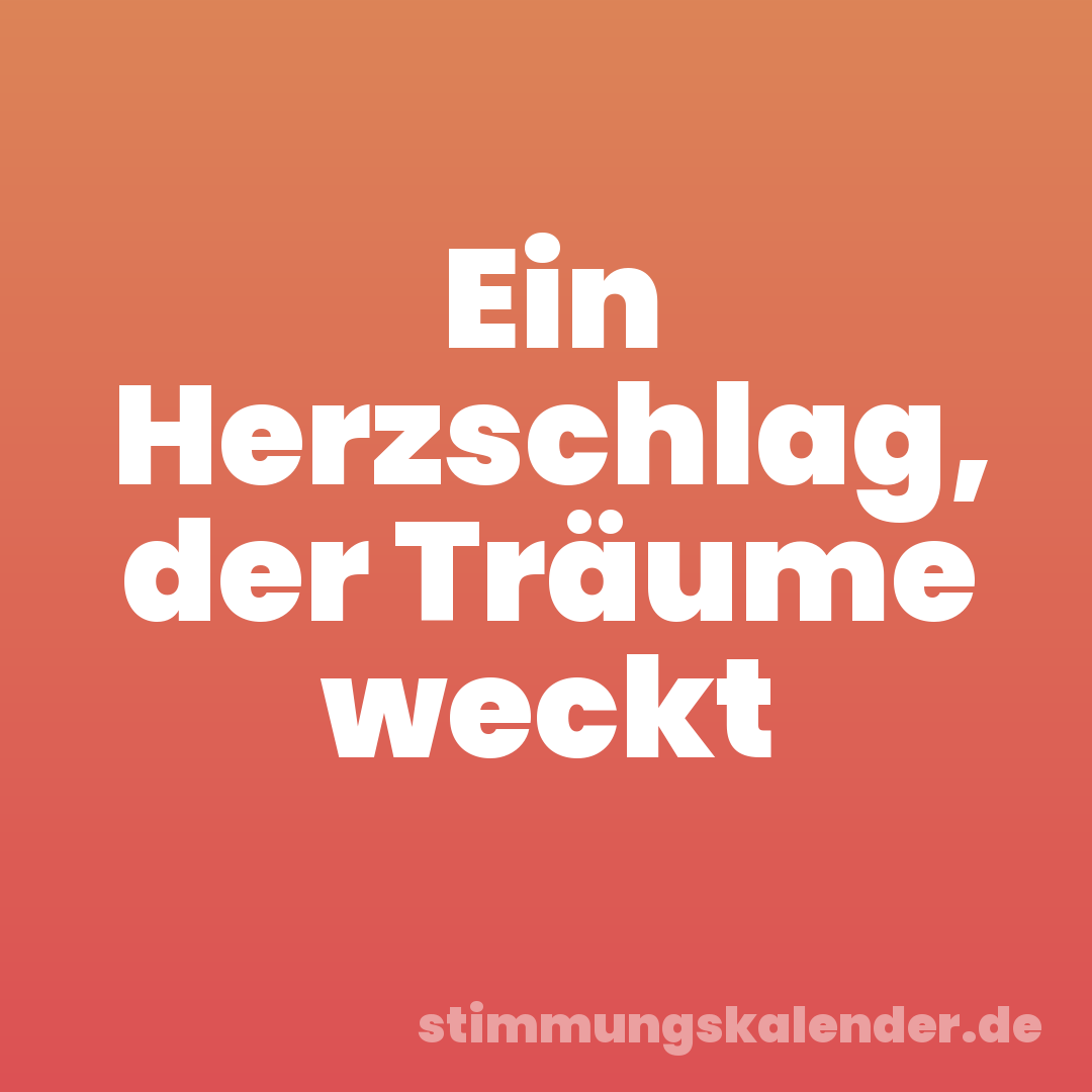Ein Herzschlag, der Träume weckt