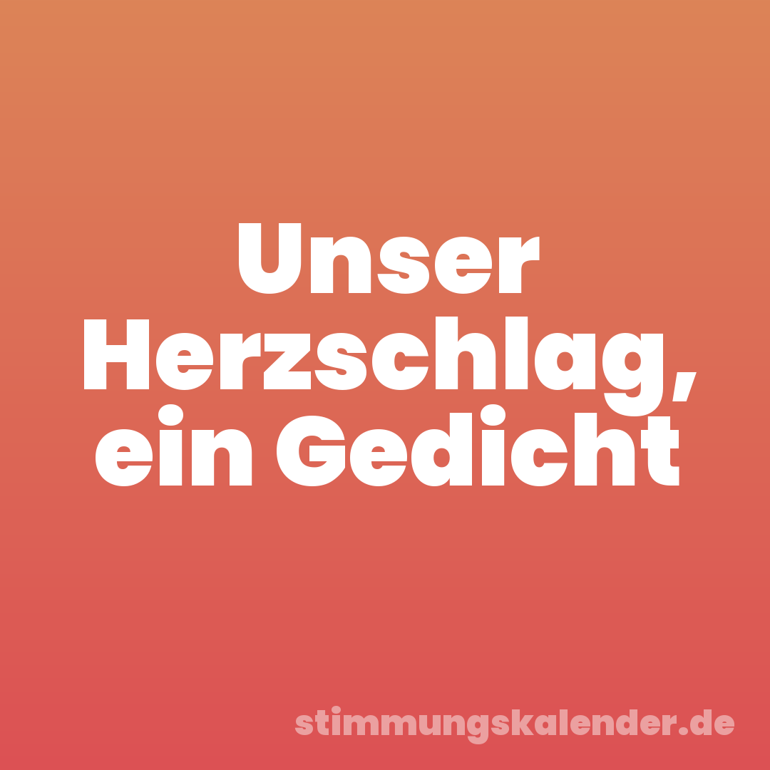 Unser Herzschlag, ein Gedicht