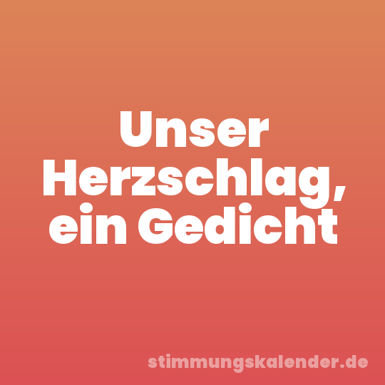 Unser Herzschlag, ein Gedicht