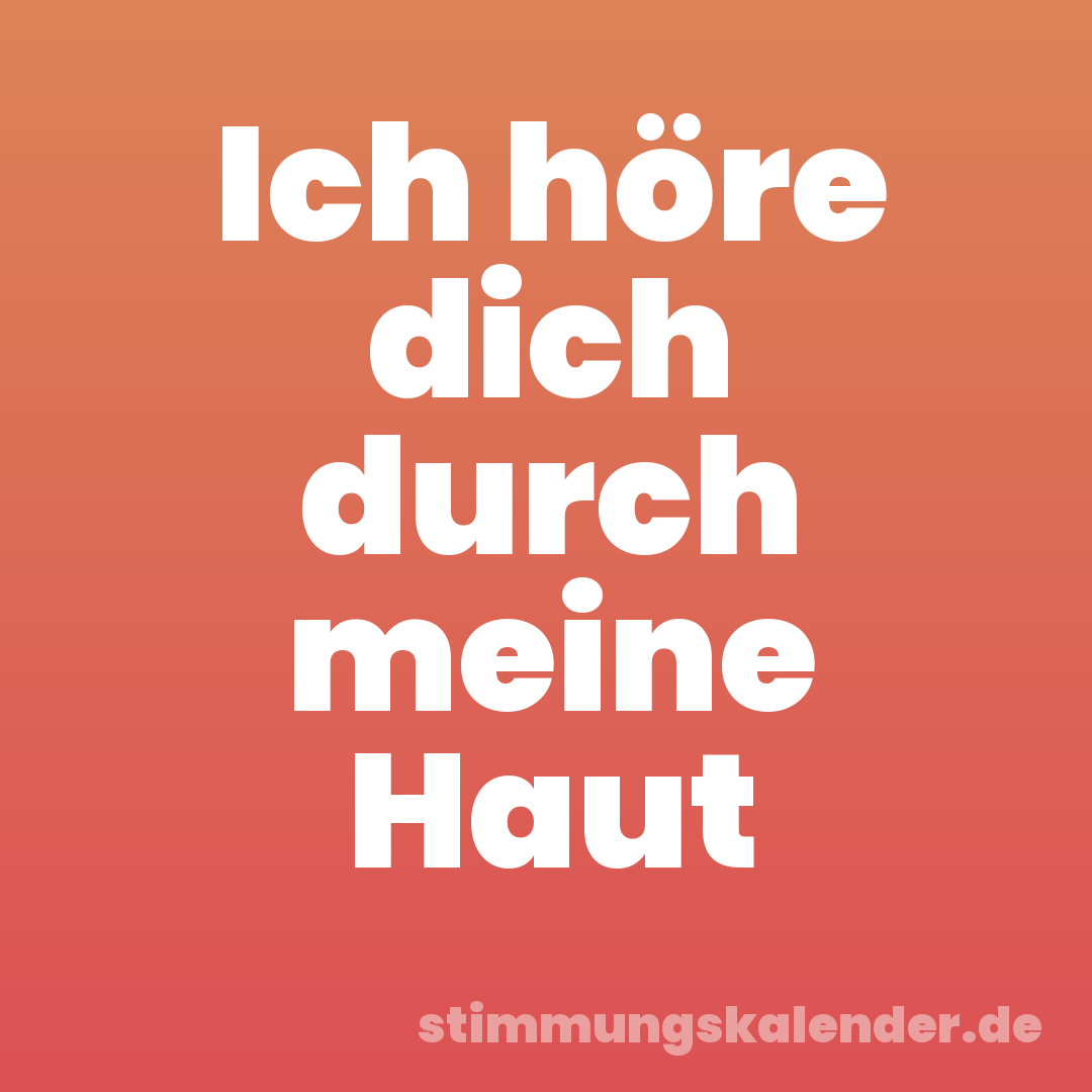 Ich höre dich durch meine Haut