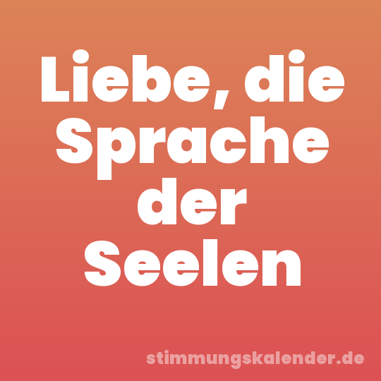 Liebe, die Sprache der Seelen