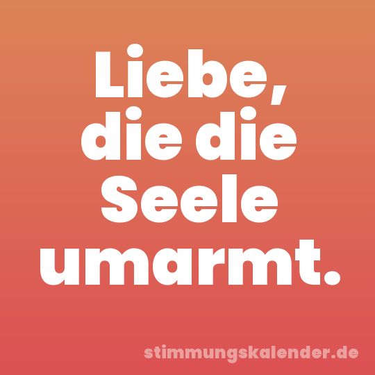 Liebe, die die Seele umarmt.