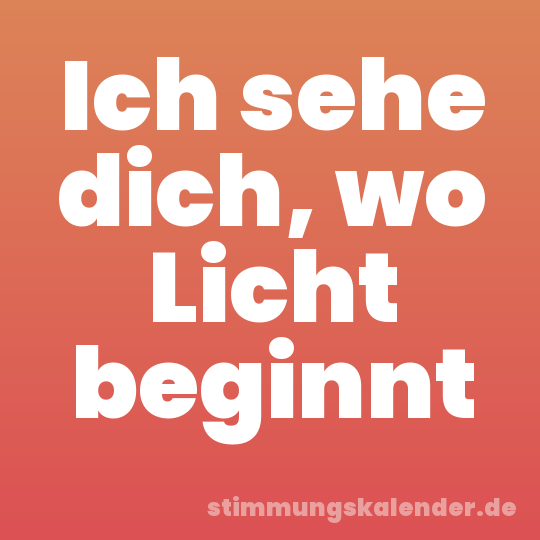 Ich sehe dich, wo Licht beginnt