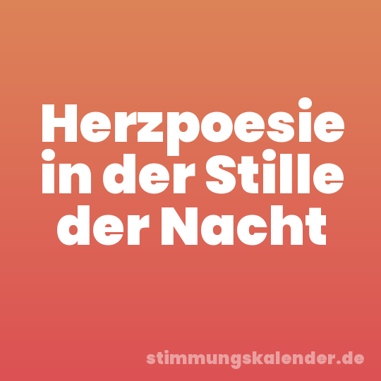 Herzpoesie in der Stille der Nacht