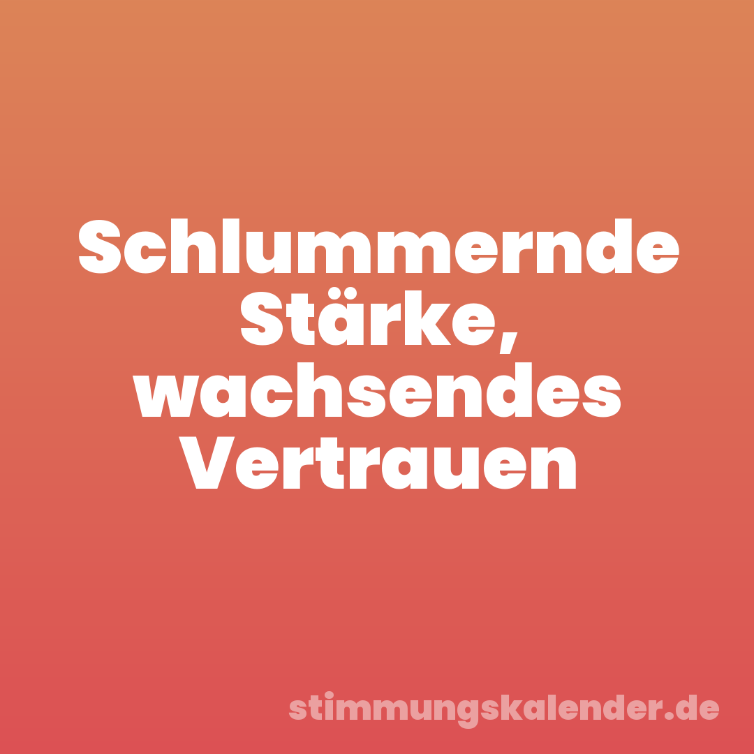 Schlummernde Stärke, wachsendes Vertrauen