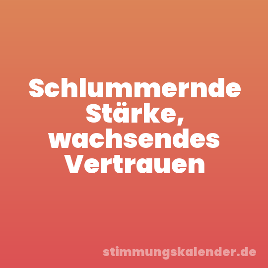 Schlummernde Stärke, wachsendes Vertrauen