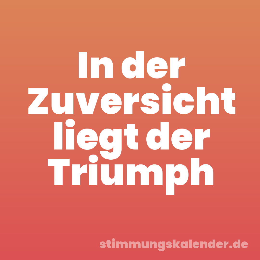 In der Zuversicht liegt der Triumph