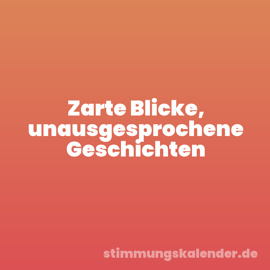 Zarte Blicke, unausgesprochene Geschichten