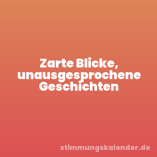 Zarte Blicke, unausgesprochene Geschichten