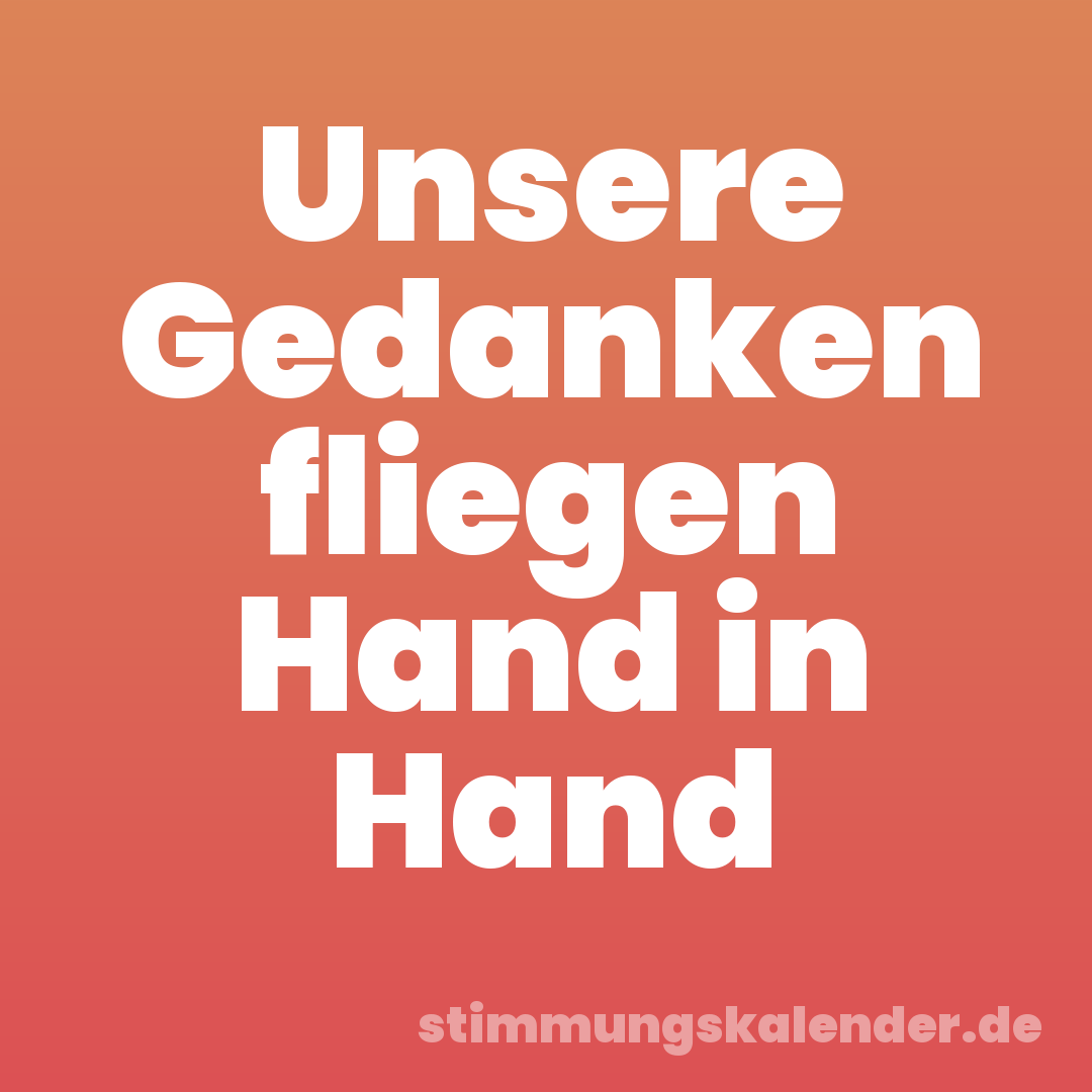 Unsere Gedanken fliegen Hand in Hand