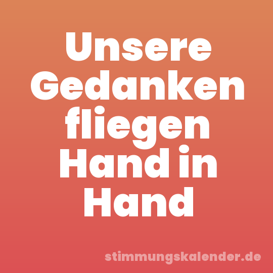 Unsere Gedanken fliegen Hand in Hand