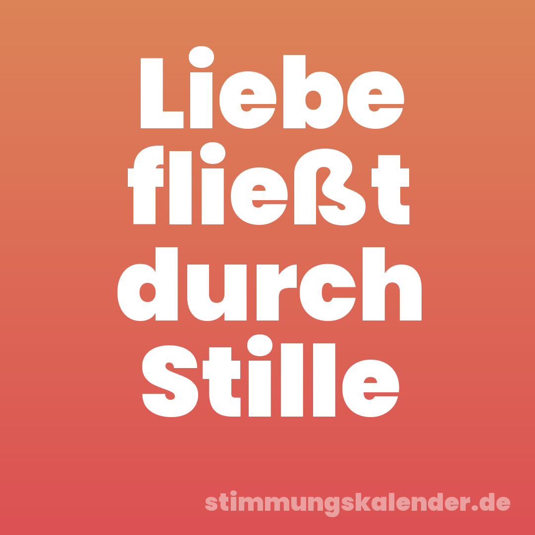 Liebe fließt durch Stille