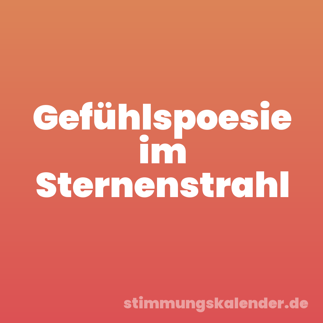 Gefühlspoesie im Sternenstrahl