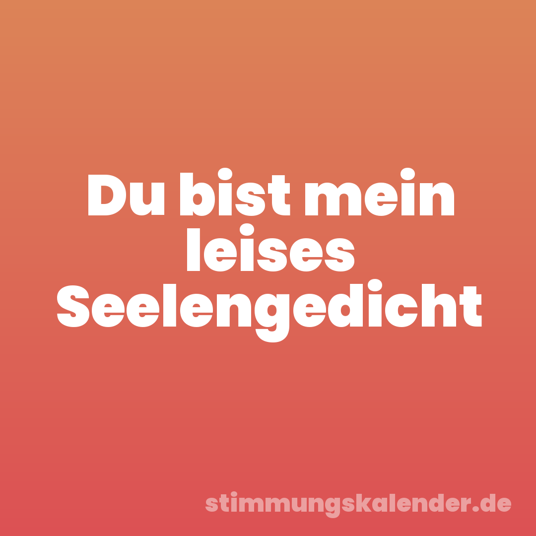 Du bist mein leises Seelengedicht