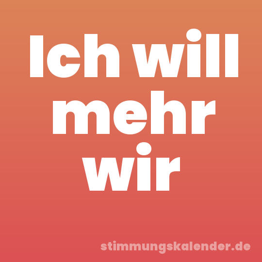 Ich will mehr wir
