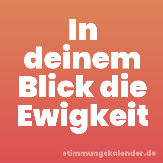 In deinem Blick die Ewigkeit