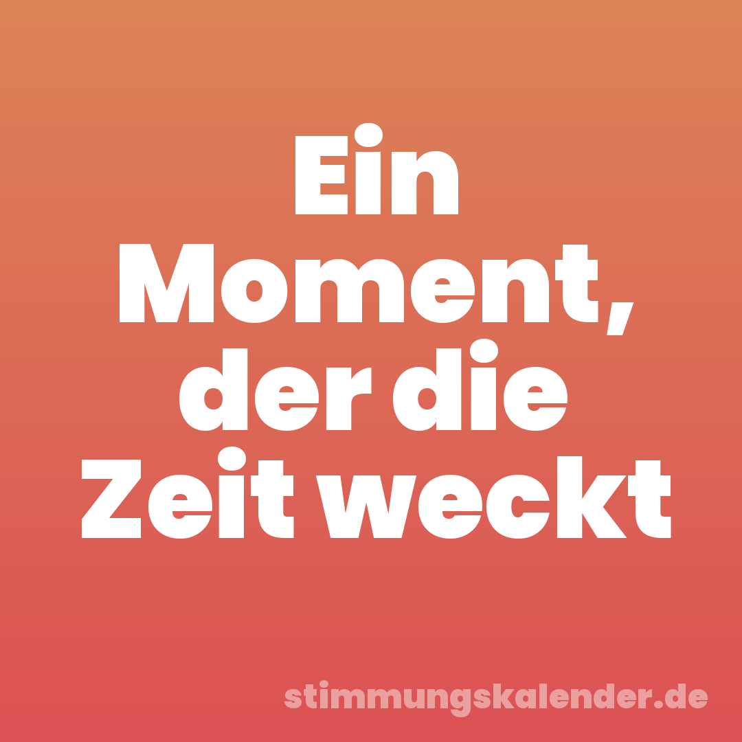Ein Moment, der die Zeit weckt