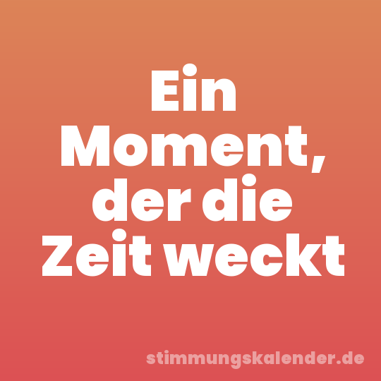 Ein Moment, der die Zeit weckt