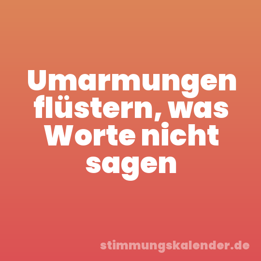 Umarmungen flüstern, was Worte nicht sagen