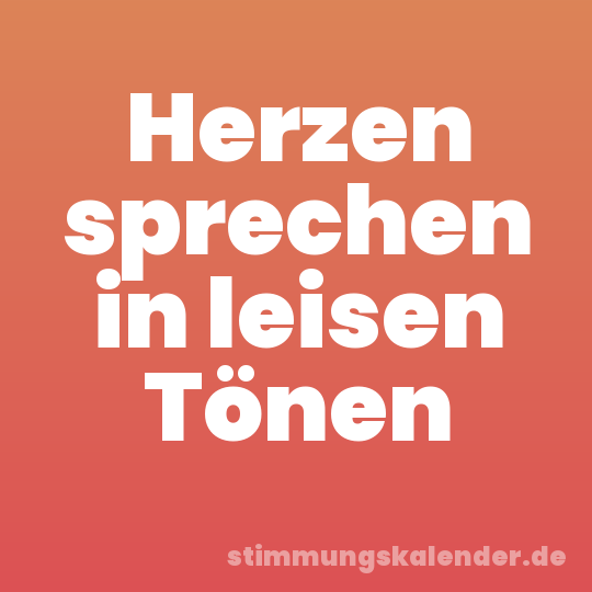 Herzen sprechen in leisen Tönen