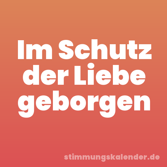 Im Schutz der Liebe geborgen