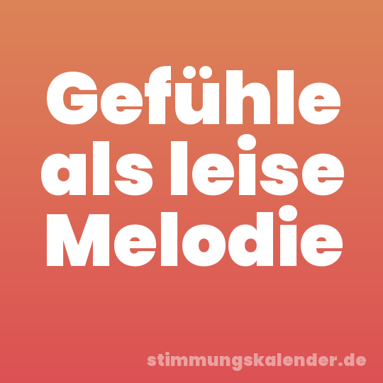 Gefühle als leise Melodie