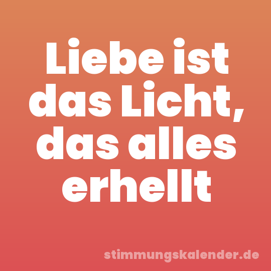 Liebe ist das Licht, das alles erhellt