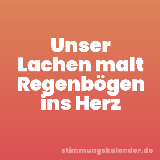Unser Lachen malt Regenbögen ins Herz