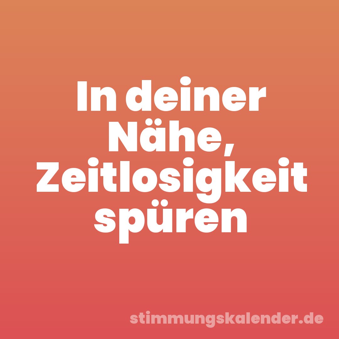 In deiner Nähe, Zeitlosigkeit spüren
