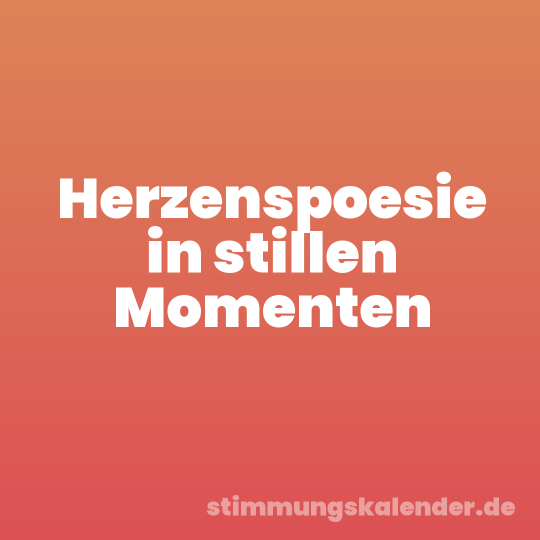 Herzenspoesie in stillen Momenten