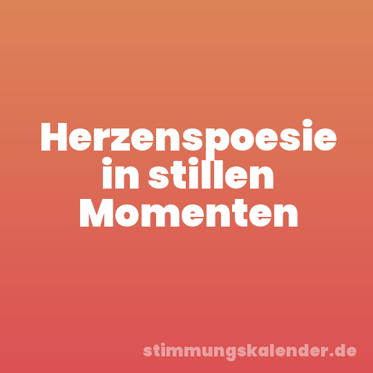 Herzenspoesie in stillen Momenten