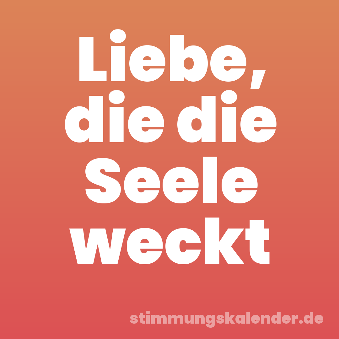 Liebe, die die Seele weckt