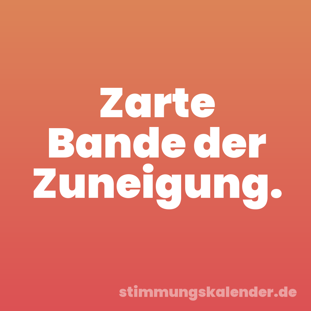 Zarte Bande der Zuneigung.