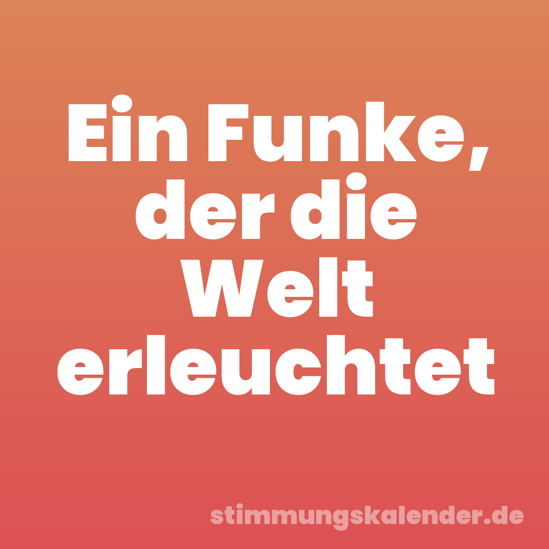 Ein Funke, der die Welt erleuchtet