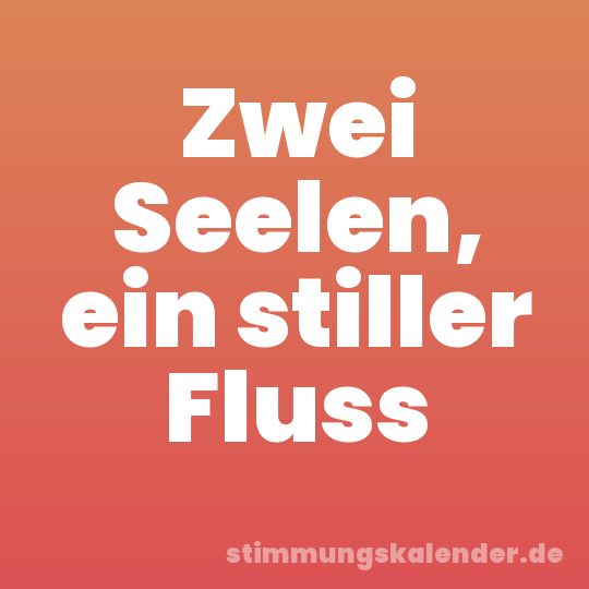 Zwei Seelen, ein stiller Fluss