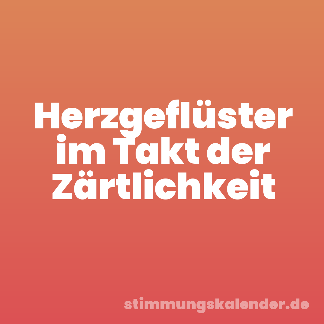 Herzgeflüster im Takt der Zärtlichkeit