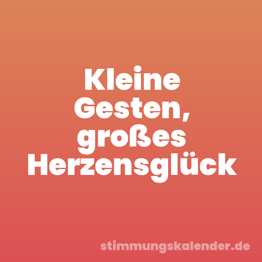 Kleine Gesten, großes Herzensglück