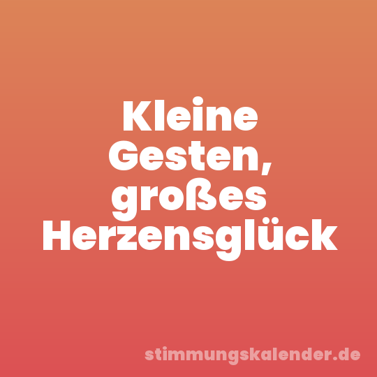 Kleine Gesten, großes Herzensglück