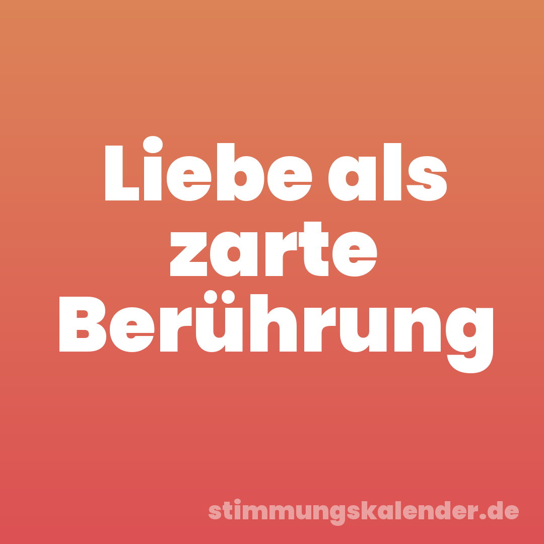 Liebe als zarte Berührung