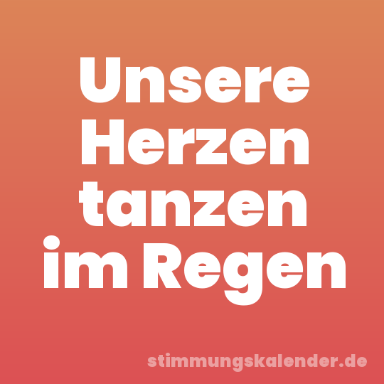 Unsere Herzen tanzen im Regen