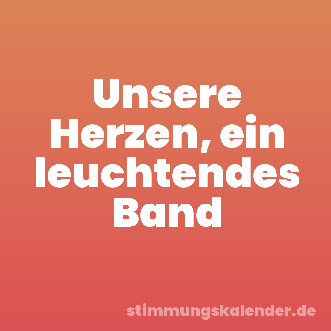 Unsere Herzen, ein leuchtendes Band