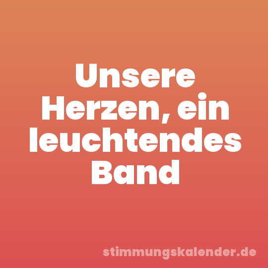 Unsere Herzen, ein leuchtendes Band