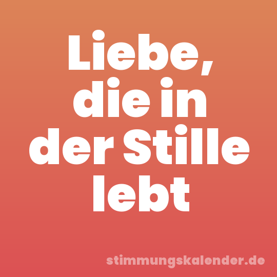 Liebe, die in der Stille lebt