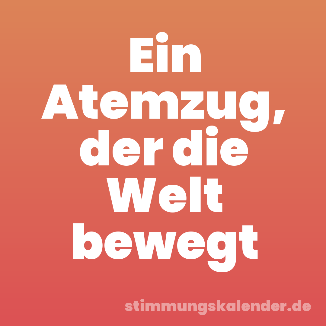 Ein Atemzug, der die Welt bewegt