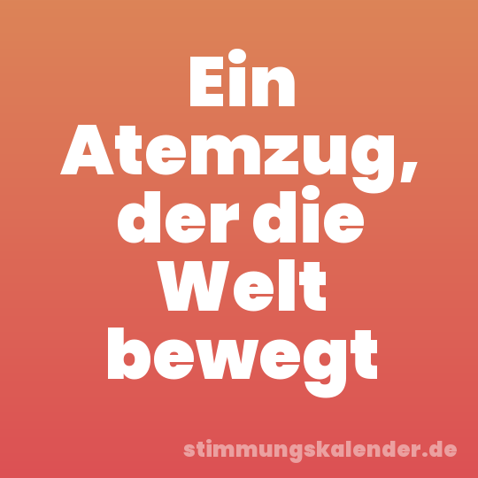 Ein Atemzug, der die Welt bewegt