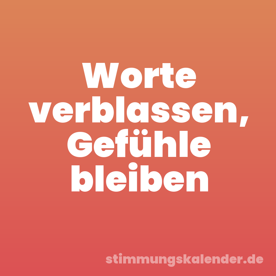 Worte verblassen, Gefühle bleiben