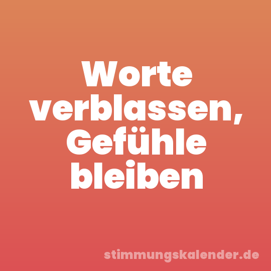 Worte verblassen, Gefühle bleiben