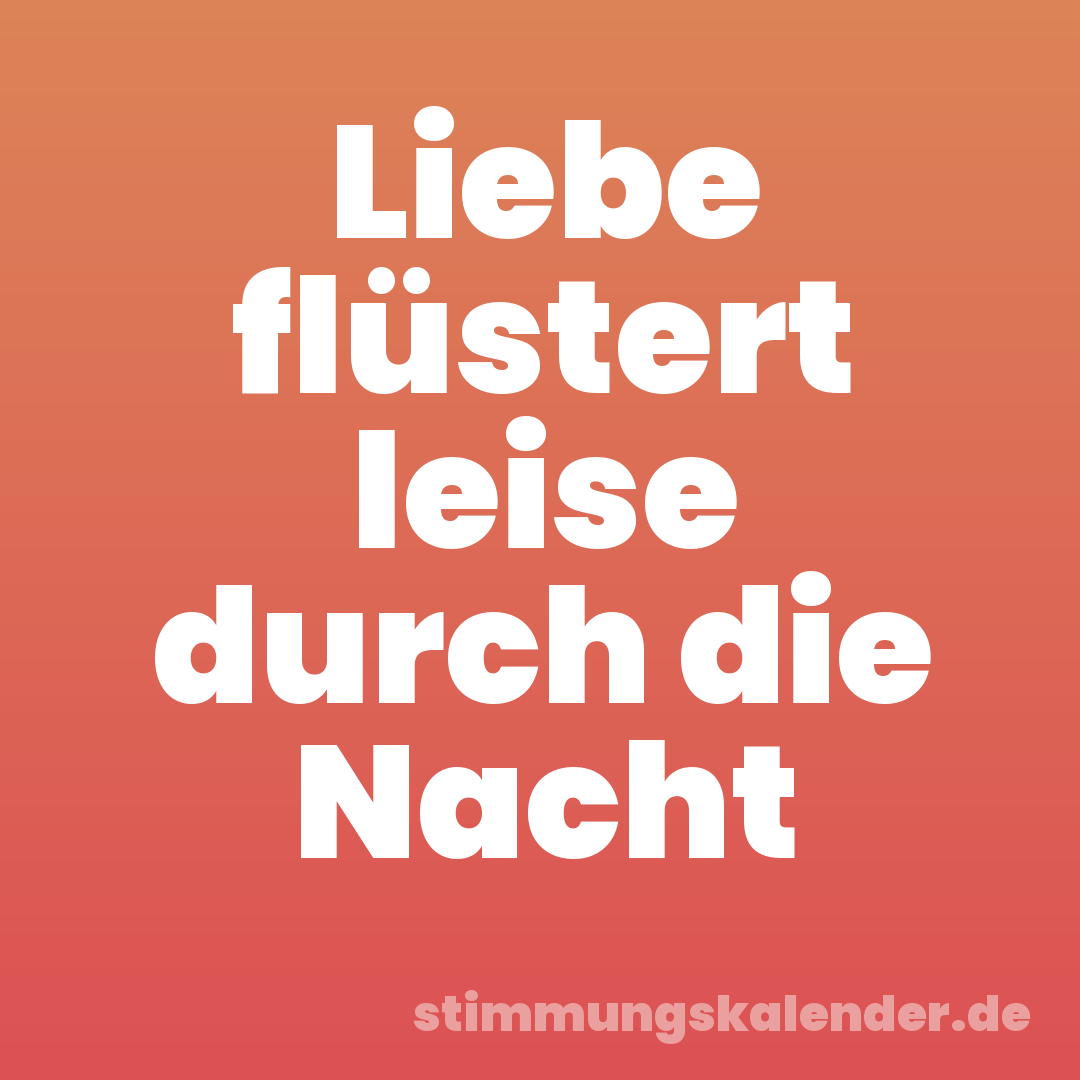 Liebe flüstert leise durch die Nacht