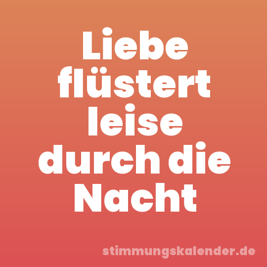 Liebe flüstert leise durch die Nacht