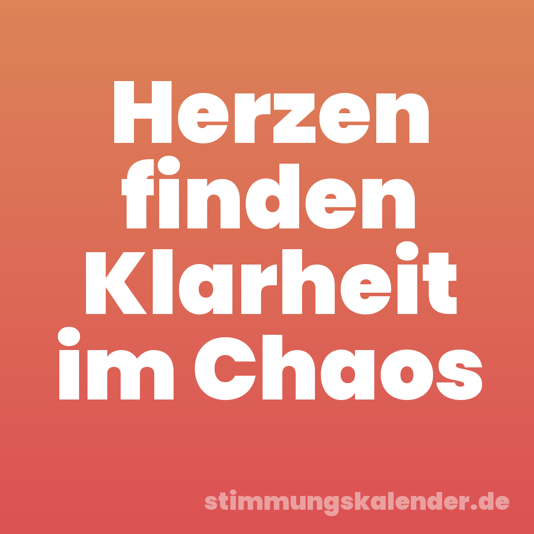 Herzen finden Klarheit im Chaos